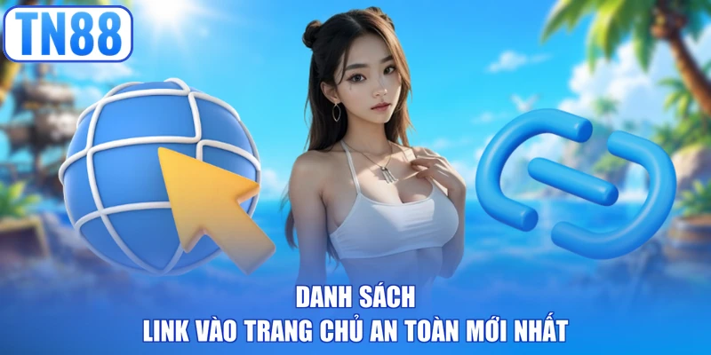 Danh sách link vào trang chủ an toàn mới nhất