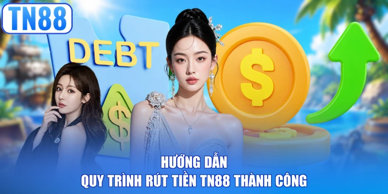 Hướng dẫn quy trình rút tiền TN88 thành công
