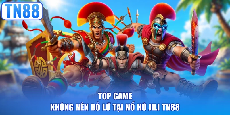 Top game không nên bỏ lỡ tại nổ hũ Jili TN88