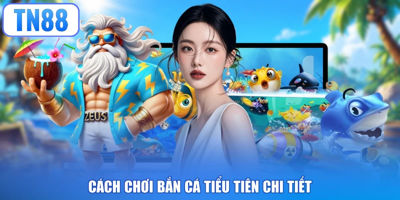 Cách chơi bắn cá tiểu tiên chi tiết