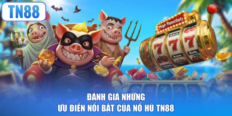 Đánh giá những ưu điển nổi bật của nổ hũ TN88
