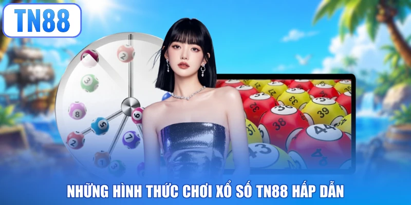 Những hình thức chơi xổ số TN88 hấp dẫn